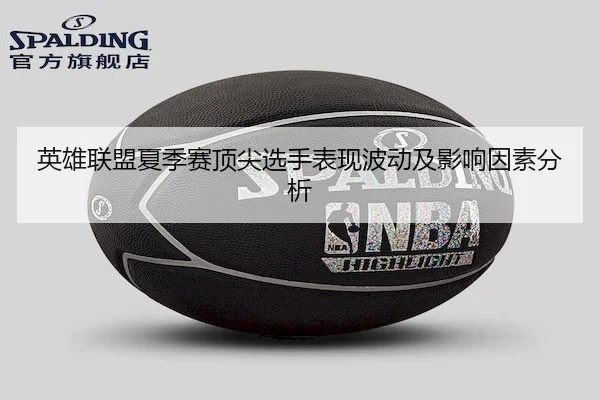 英雄联盟夏季赛顶尖选手表现波动及影响因素分析